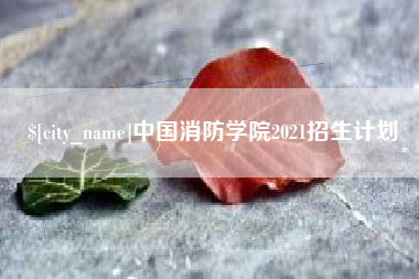 合肥中国消防学院2021招生计划