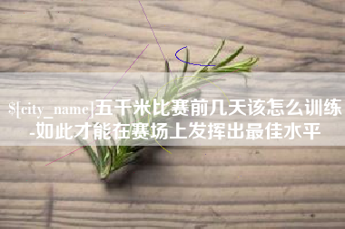 合肥五千米比赛前几天该怎么训练-如此才能在赛场上发挥出最佳水平