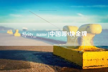合肥中国哪9块金牌