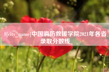 合肥中国消防救援学院2021年各省录取分数线