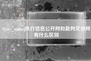 合肥执行信息公开网和裁判文书网有什么区别