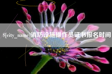 合肥消防设施操作员证书报名时间