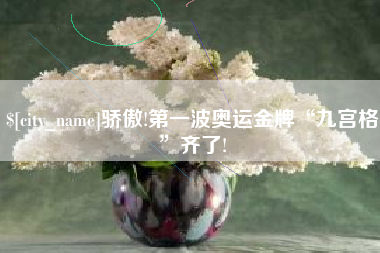 合肥骄傲!第一波奥运金牌“九宫格”齐了!