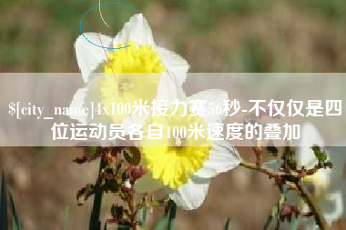 合肥4x100米接力赛56秒-不仅仅是四位运动员各自100米速度的叠加